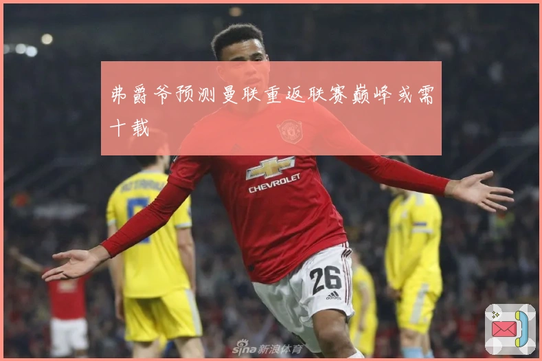 弗爵爷预测曼联重返联赛巅峰或需十载