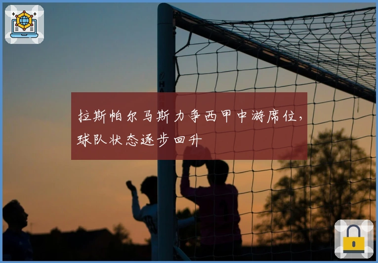 拉斯帕尔马斯力争西甲中游席位，球队状态逐步回升