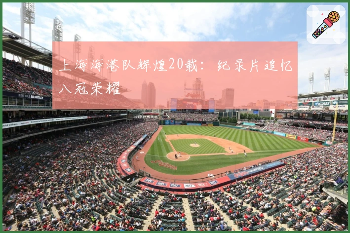 上海海港队辉煌20载：纪录片追忆八冠荣耀